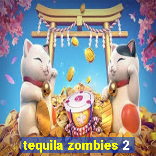 tequila zombies 2